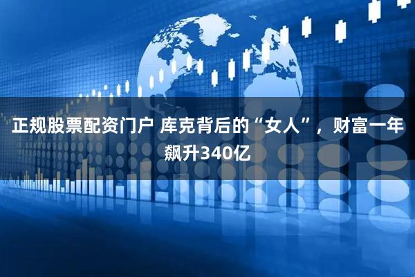 正规股票配资门户 库克背后的“女人”，财富一年飙升340亿
