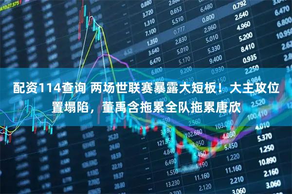配资114查询 两场世联赛暴露大短板！大主攻位置塌陷，董禹含拖累全队拖累唐欣